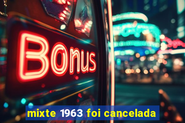 mixte 1963 foi cancelada